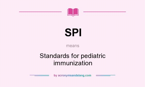 What does SPI mean? It stands for Standards for pediatric immunization