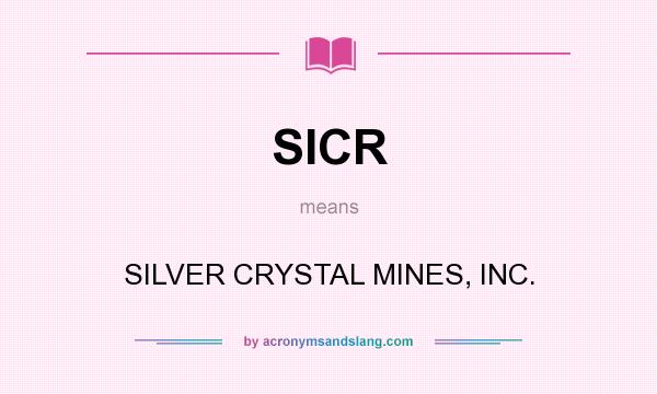 What does SICR mean? It stands for SILVER CRYSTAL MINES, INC.