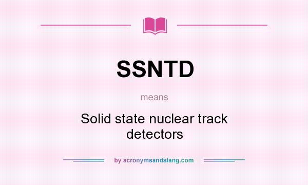What does SSNTD mean? It stands for Solid state nuclear track detectors