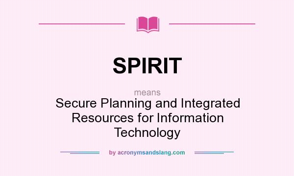 What does SPIRIT mean? It stands for Secure Planning and Integrated Resources for Information Technology