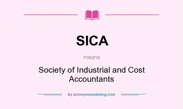 What does SICA mean? It stands for Society of Industrial and Cost Accountants