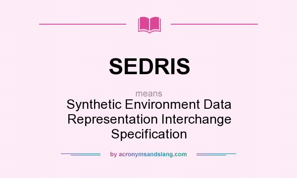 What does SEDRIS mean? It stands for Synthetic Environment Data Representation Interchange Specification