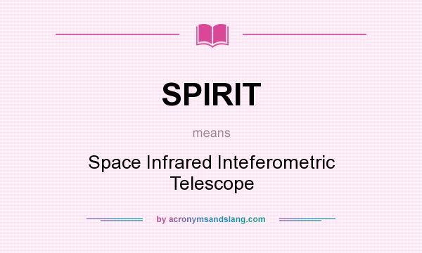 What does SPIRIT mean? It stands for Space Infrared Inteferometric Telescope