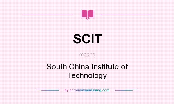 What does SCIT mean? It stands for South China Institute of Technology