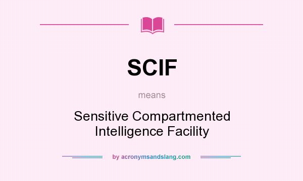 What does SCIF mean? It stands for Sensitive Compartmented Intelligence Facility
