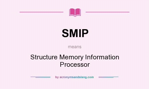 What does SMIP mean? It stands for Structure Memory Information Processor