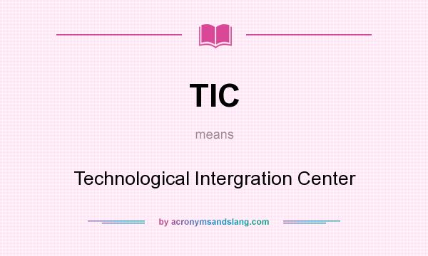What does TIC mean? It stands for Technological Intergration Center