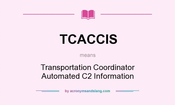 What does TCACCIS mean? It stands for Transportation Coordinator Automated C2 Information
