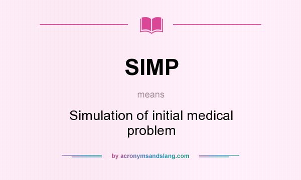 What does SIMP mean? It stands for Simulation of initial medical problem