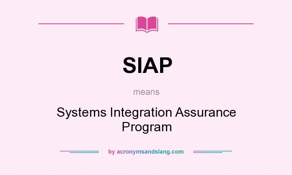 What does SIAP mean? It stands for Systems Integration Assurance Program