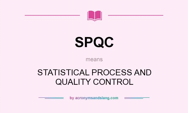 What does SPQC mean? It stands for STATISTICAL PROCESS AND QUALITY CONTROL