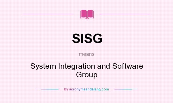 What does SISG mean? It stands for System Integration and Software Group