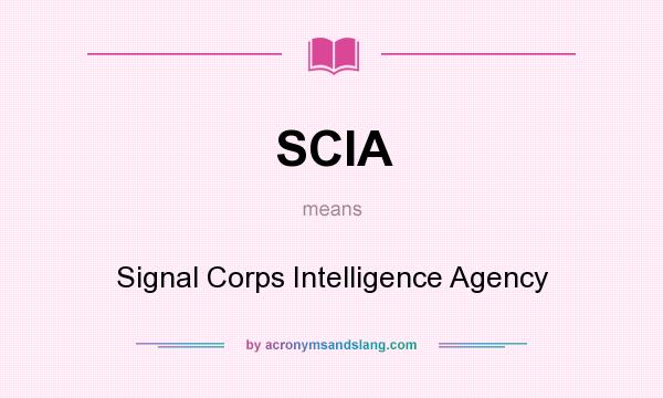 What does SCIA mean? It stands for Signal Corps Intelligence Agency