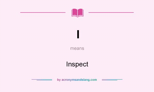 What does I mean? It stands for Inspect