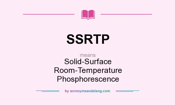 What does SSRTP mean? It stands for Solid-Surface Room-Temperature Phosphorescence