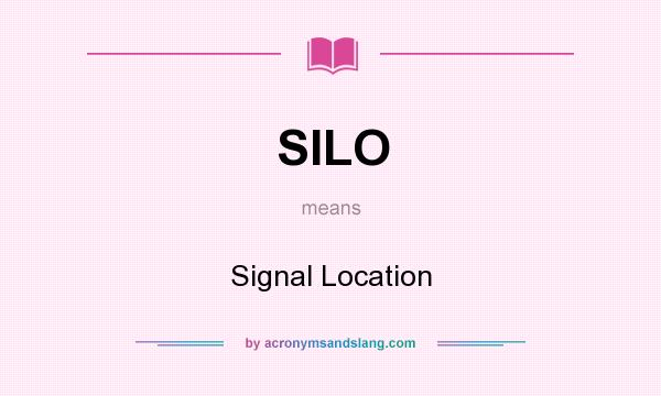 What does SILO mean? It stands for Signal Location