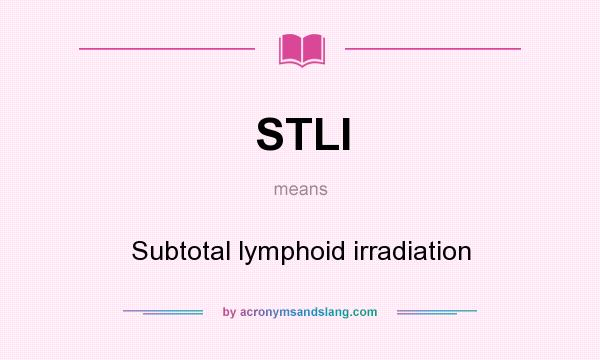 What does STLI mean? It stands for Subtotal lymphoid irradiation