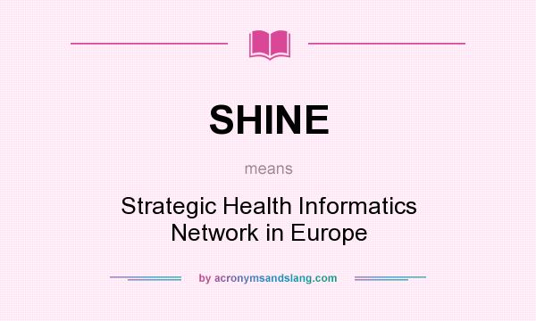 What does SHINE mean? It stands for Strategic Health Informatics Network in Europe