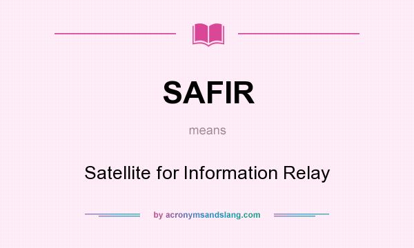 What does SAFIR mean? It stands for Satellite for Information Relay