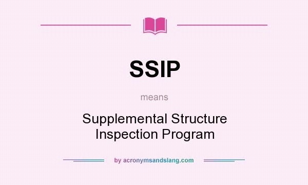 What does SSIP mean? It stands for Supplemental Structure Inspection Program