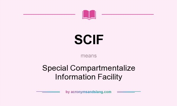 What does SCIF mean? It stands for Special Compartmentalize Information Facility