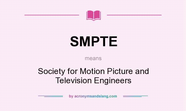 What does SMPTE mean? It stands for Society for Motion Picture and Television Engineers