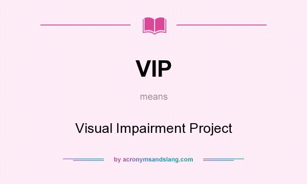 What does VIP mean? It stands for Visual Impairment Project