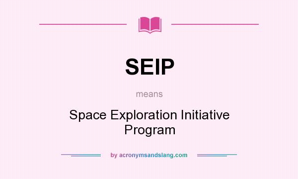 What does SEIP mean? It stands for Space Exploration Initiative Program