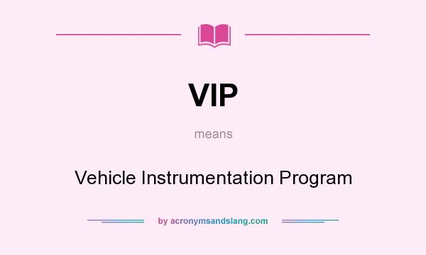 What does VIP mean? It stands for Vehicle Instrumentation Program