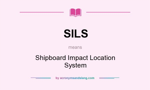 What does SILS mean? It stands for Shipboard Impact Location System