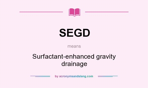 What does SEGD mean? It stands for Surfactant-enhanced gravity drainage