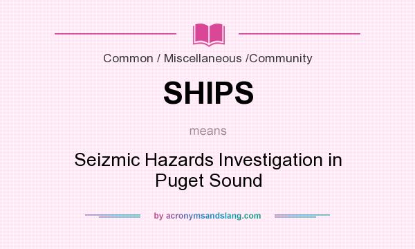 What does SHIPS mean? It stands for Seizmic Hazards Investigation in Puget Sound