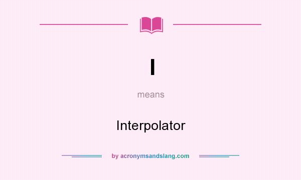 What does I mean? It stands for Interpolator