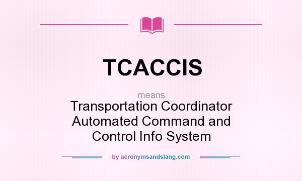 What does TCACCIS mean? It stands for Transportation Coordinator Automated Command and Control Info System