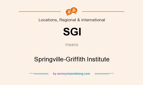 What does SGI mean? It stands for Springville-Griffith Institute