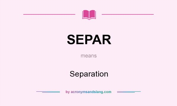 What does SEPAR mean? It stands for Separation
