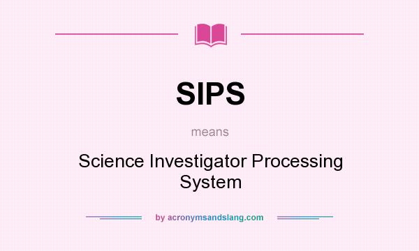 What does SIPS mean? It stands for Science Investigator Processing System