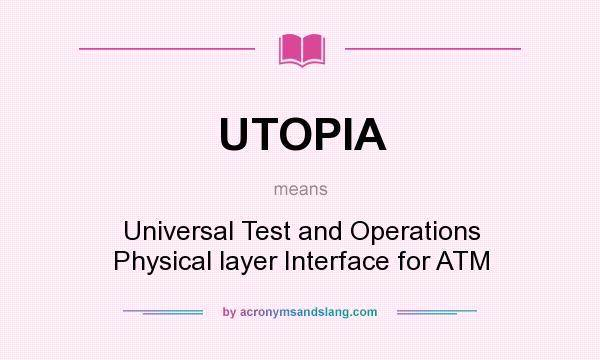 What does UTOPIA mean? It stands for Universal Test and Operations Physical layer Interface for ATM