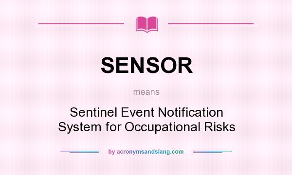 What does SENSOR mean? It stands for Sentinel Event Notification System for Occupational Risks