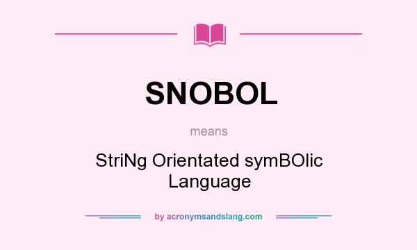 What does SNOBOL mean? It stands for StriNg Orientated symBOlic Language
