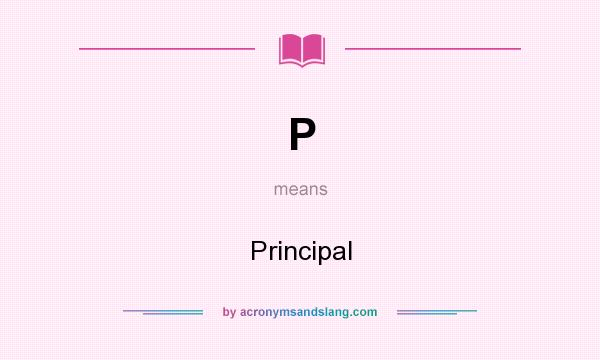 What does P mean? It stands for Principal