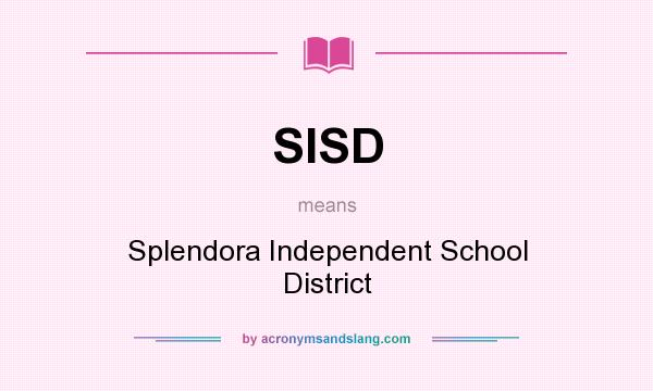 What does SISD mean? It stands for Splendora Independent School District