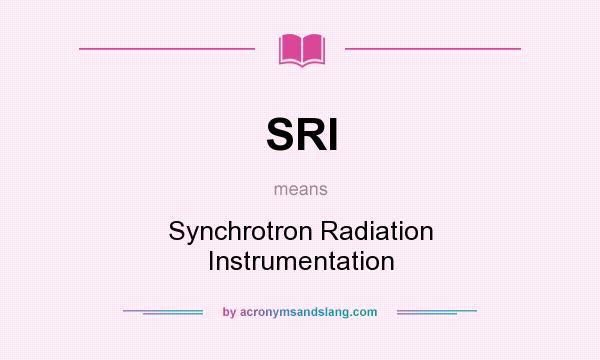 What does SRI mean? It stands for Synchrotron Radiation Instrumentation