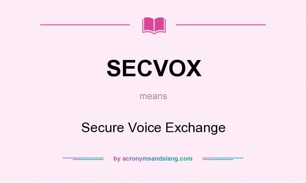 What does SECVOX mean? It stands for Secure Voice Exchange