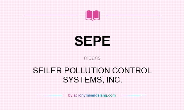 What does SEPE mean? It stands for SEILER POLLUTION CONTROL SYSTEMS, INC.