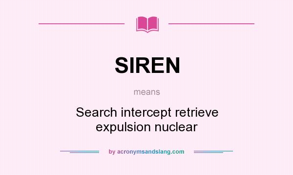 What does SIREN mean? It stands for Search intercept retrieve expulsion nuclear