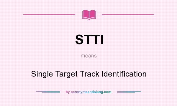 What does STTI mean? It stands for Single Target Track Identification