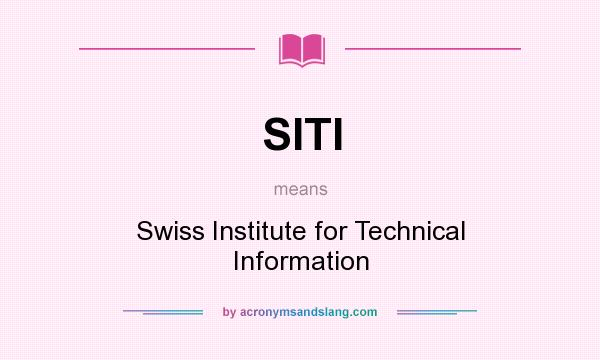 What does SITI mean? It stands for Swiss Institute for Technical Information