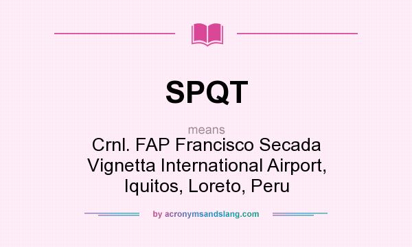What does SPQT mean? It stands for Crnl. FAP Francisco Secada Vignetta International Airport, Iquitos, Loreto, Peru