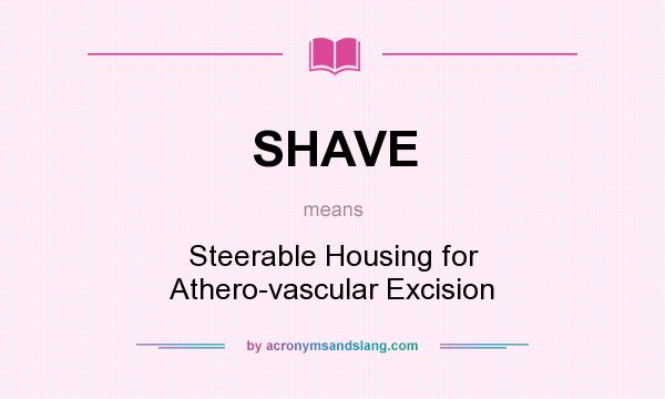 What does SHAVE mean? It stands for Steerable Housing for Athero-vascular Excision